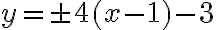 y=\pm4(x-1)-3