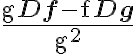 \frac{\mathrm{g} \mathbf{D f}-\mathrm{f} \mathbf{D} \mathbf{g}}{\mathrm{g}^{2}}