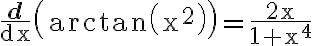 \frac{\mathbf{d}}{\mathrm{dx}}\left(\arctan \left(\mathrm{x}^{2}\right)\right)=\frac{2 \mathrm{x}}{1+\mathrm{x}^{4}}