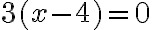3(x - 4) = 0