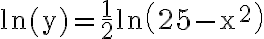 \ln (\mathrm{y})=\frac{1}{2} \ln \left(25-\mathrm{x}^{2}\right)