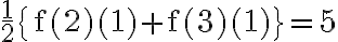 \frac{1}{2}\{\mathrm{f}(2)(1)+\mathrm{f}(3)(1)\}=5