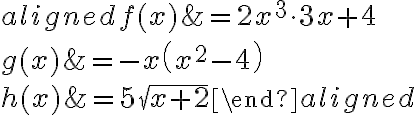 \begin{aligned}
f(x) &=2 x^{3} \cdot 3 x+4 \\
g(x) &=-x\left(x^{2}-4\right) \\
h(x) &=5 \sqrt{x+2}
\end{aligned}