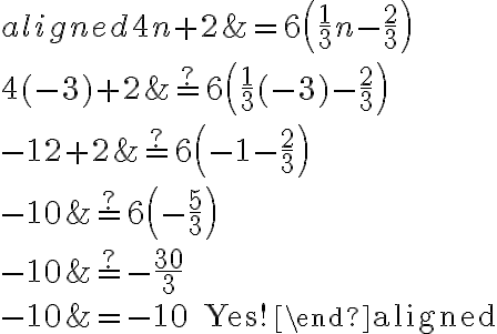\begin{aligned}
4 n+2 &=6\left(\frac{1}{3} n-\frac{2}{3}\right) \\
4(-3)+2 & \stackrel{?}{=} 6\left(\frac{1}{3}(-3)-\frac{2}{3}\right) \\
-12+2 & \stackrel{?}{=} 6\left(-1-\frac{2}{3}\right) \\
-10 & \stackrel{?}{=} 6\left(-\frac{5}{3}\right) \\
-10 & \stackrel{?}{=}-\frac{30}{3} \\
-10 &=-10 \text { Yes!}
\end{aligned}