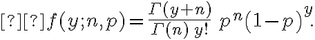 \begin{align}\\ \phantom{blah} f(y;n, p) = \frac{\Gamma(y+n)}{\Gamma(n) \, y!}\,p^n \left(1-p\right)^y. \\ \phantom{blah}\end{align}
