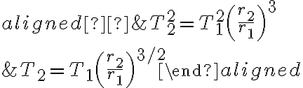 \begin{aligned} &T_{2}^{2}=T_{1}^{2}\left(\dfrac{r_{2}}{r_{1}}\right)^{3} \\&T_{2}=T_{1}\left(\dfrac{r_{2}}{r_{1}}\right)^{3 / 2}\end{aligned}
