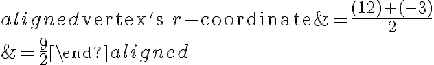 \begin{aligned}\text{vertex's }r\text{-coordinate}&=\dfrac{( {12})+( {-3})}{2}\\\\&= {\dfrac{9}{2}}\end{aligned}