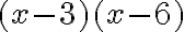 (x-3)(x-6)