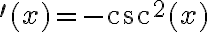 ^{\prime}(x)=-\csc ^{2}(x)