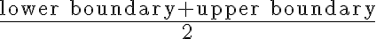 \dfrac{\text{lower boundary+upper boundary}}{2}