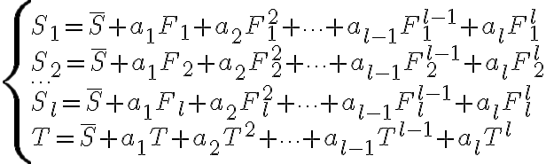 \left\{\begin{array}{l} S_{1}=\bar{S}+a_{1} F_{1}+a_{2} F_{1}^{2}+\cdots+a_{l-1} F_{1}^{l-1}+a_{l} F_{1}^{l} \\ S_{2}=\bar{S}+a_{1} F_{2}+a_{2} F_{2}^{2}+\cdots+a_{l-1} F_{2}^{l-1}+a_{l} F_{2}^{l} \\ \ldots \\ S_{l}=\bar{S}+a_{1} F_{l}+a_{2}
F_{l}^{2}+\cdots+a_{l-1} F_{l}^{l-1}+a_{l} F_{l}^{l} \\ T=\bar{S}+a_{1} T+a_{2} T^{2}+\cdots+a_{l-1} T^{l-1}+a_{l} T^{l} \end{array}\right.