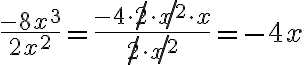 \dfrac{-8x^3}{2x^2} =\dfrac{-4\cdot
\not 2\cdot 
\not{x^2}\cdot x}{
\not 2\cdot 
\not{x^2}}=-4x