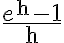 \frac{e^{\mathrm{h}}-1}{\mathrm{~h}}