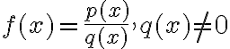 f(x)=\frac{p(x)}{q(x)}, q(x) \neq 0