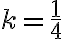  {k=\dfrac{1}4}