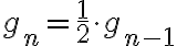 g_n=\dfrac{1}{2} \cdot g_{n-1}