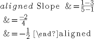 \begin{aligned}
\text { Slope } &=\frac{1-3}{5-1} \\
&=\frac{-2}{4} \\
&=-\frac{1}{2}
\end{aligned}