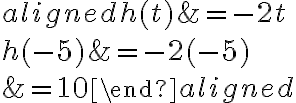 \begin{aligned} h(t)&=-2t\\\\h( {-5})&=-2( {-5})\\\\&= {10}\end{aligned}