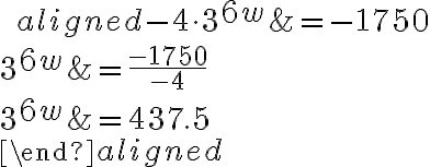 \qquad\begin{aligned}-4\cdot3^{\Large{6w}}&=-1750\\\\3^{\Large{6w}}&=\dfrac{-1750}{-4}\\\\3^{\Large{6w}}&=437.5\\\\\end{aligned}