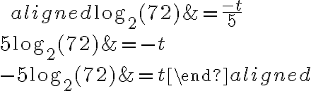 \qquad \begin{aligned}\log_{2}(72)&=\dfrac{-t}{5}\\\\5{\log_2(72)}&=-t\\\\-5\log_2(72)&=t\end{aligned}