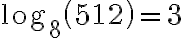\log_{8}{\left(512\right)}=3 