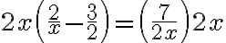 2 x\left(\dfrac{2}{x}-\dfrac{3}{2}\right) =\left(\dfrac{7}{2 x}\right) 2 x 