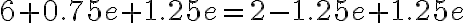 6+0.75e{+1.25e} = 2-1.25e{+1.25e} 
