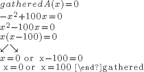 \begin{gathered}
A(x)=0 \\
-x^{2}+100 x=0 \\
x^{2}-100 x=0 \\
x(x-100)=0 \\
\swarrow \searrow\\
x=0 \text { or } x-100=0 \\
x=0 \text { or } x=100
\end{gathered}