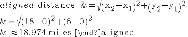 \begin{aligned}\text { distance } &=\sqrt{\left(x_{2}-x_{1}\right)^{2}+\left(y_{2}-y_{1}\right)^{2}} \\&=\sqrt{(18-0)^{2}+(6-0)^{2}} \\& \approx 18.974 \text { miles }\end{aligned}