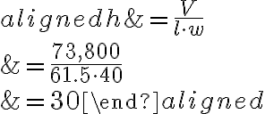 \begin{aligned}
h &=\frac{V}{l \cdot w} \\
&=\frac{73,800}{61.5 \cdot 40} \\
&=30
\end{aligned}