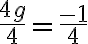  \frac{4 g}{4} =\frac{-1}{4} 