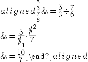 \begin{aligned} \dfrac{\dfrac{5}{3}}{\dfrac{7}{6}} &=\dfrac{5}{3} \div \dfrac{7}{6} \\ &=\dfrac{5}{\not{3}_{1}} \cdot \dfrac{\not{6}^{2}}{7} \\ &=\dfrac{10}{7} \end{aligned}