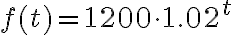 f(t)=1200 \cdot 1.02^t