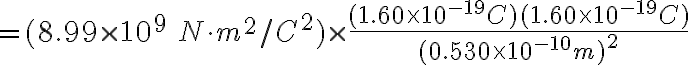 =(8.99\times 10^{9}\: N\cdot m^{2}/C^{2})\times \frac{(1.60\times 10^{-19}C)(1.60\times 10^{-19}C)}{(0.530\times 10^{-10}m)^{2}}