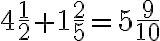 4 \dfrac{1}{2}+1 \dfrac{2}{5}=5 \dfrac{9}{10}