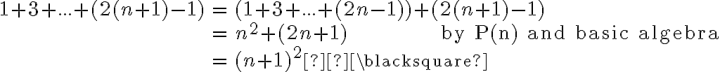 \begin{align*} 1+3+...+(2(n+1)-1) &= (1+3+...+(2n-1)) + (2(n+1)-1) \\ &= n^2 + (2n+1) \; \; \; \; \; \; \; \; \; \; \; \; \; \; \; \; \; \; \; \; \; \mathrm{by \; P(n) \; and \; basic \; algebra} \\ &= (n+1)^2 \blacksquare \end{align*} 