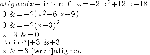 \begin{aligned}
x-\text { inter: } 0 &=-2 x^{2}+12 x-18 \\
0 &=-2\left(x^{2}-6 x+9\right) \\
0 &=-2(x-3)^{2} \\
x-3 &=0 \\
\hline+3 &+3 \\
x &=3
\end{aligned}