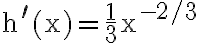 \mathrm{h}^{\prime}(\mathrm{x})=\frac{1}{3} \mathrm{x}^{-2 / 3}