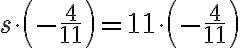  s \cdot\left(-\frac{4}{11}\right) =11 \cdot\left(-\frac{4}{11}\right)