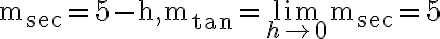 \mathrm{m}_{\mathrm{sec}}=5-\mathrm{h}, \mathrm{m}_{\tan }=\lim\limits_{h \rightarrow 0} \mathrm{~m}_{\mathrm{sec}}=5