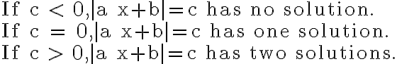  \begin{array}{l}\text{If c < 0,|a x+b|=c has no solution.} \\\text{If c = 0,|a x+b|=c has one solution.} \\\text{If c > 0,|a x+b|=c has two solutions.} \end{array}