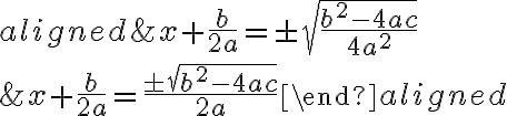 \begin{aligned}&x+\dfrac{b}{2 a}=\pm \sqrt{\dfrac{b^{2}-4 a c}{4 a^{2}}} \\&x+\dfrac{b}{2 a}=\dfrac{\pm \sqrt{b^{2}-4 a c}}{2 a}\end{aligned}