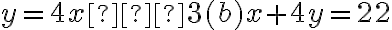 y = 4x – 3 (b) x + 4y = 22