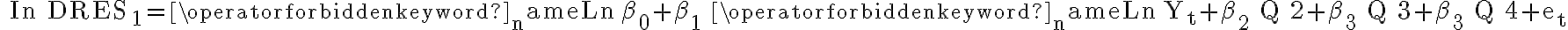 \text { In DRES }_{1}=\operatorname{Ln} \beta_{0}+\beta_{1} \operatorname{Ln} Y_{t}+\beta_{2} Q 2+\beta_{3} Q 3+\beta_{3} Q 4+e_{t}