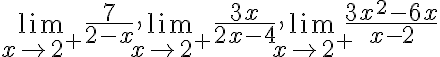 \lim \limits_{x \rightarrow 2^{+}} \frac{7}{2-x}, \lim \limits_{x \rightarrow 2^{+}} \frac{3 x}{2 x-4}, \lim \limits_{x \rightarrow 2^{+}} \frac{3 x^{2}-6 x}{x-2}