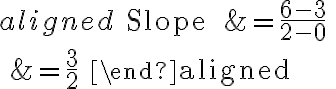 \begin{aligned}
\text { Slope } &=\frac{6-3}{2-0} \\
&=\frac{3}{2}
\end{aligned}