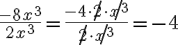 \dfrac{-8x^3}{2x^3} =\dfrac{-4\cdot
\not{2}\cdot
\not{x^3}}{
\not{2}\cdot
\not{x^3}}=-4