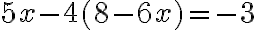 5x - 4(8 - 6x) = -3