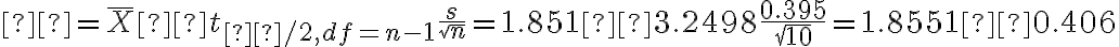 μ=\overline X ± t_{α/2,df=n-1} \dfrac{s}{\sqrt n} = 1.851 ± 3.2498 \dfrac{0.395}{\sqrt{10}} = 1.8551 ± 0.406