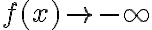 f(x) \rightarrow -\infty